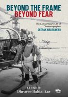 Beyond the Frame, Beyond Fear The Extraordinary Life of Cinematographer Deepak Haldankar 9347098329 Book Cover
