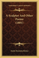 A Sculptor And Other Poems 1164547232 Book Cover