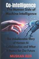 Co-Intelligence: The Human Side of Machine Intelligence": The Unbelievable Story of Human-AI Collaboration and What It Means for Our Future B0DTHNCR31 Book Cover
