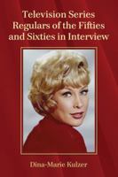 Television Series Regulars of the Fifties and Sixties in Interview 0786472782 Book Cover