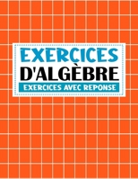 exercices d'algebre ( exercices avec reponse ): Exercices avec différents niveaux faciles et difficiles | livre de mathématiques avec 800 exercices d'algèbre B08PJM393V Book Cover