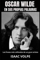 OSCAR WILDE EN SUS PROPIAS PALABRAS. Las frases más utilizadas de un gran artista: Sumérgete profundamente en la brillante mente de uno de los ... celebrados de la historia. (Spanish Edition) B0CLHPQ92T Book Cover