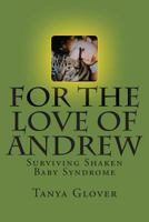 For the Love of Andrew: Surviving Shaken Baby Syndrome 1495321967 Book Cover