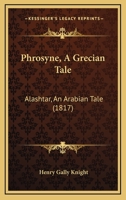 Phrosyne: a Grecian tale. Alashtar: an Arabian tale. [In verse.-With notes.] 1241069174 Book Cover