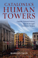 Catalonia's Human Towers: Castells, Cultural Politics, and the Struggle toward the Heights 0253067154 Book Cover