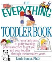 The Everything Toddler Book: From Controlling Tantrums to Potty Training, Practical Advice to Get You and Your Toddler Through the Formative Years 1580625924 Book Cover