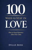 100 Ways to Stay in Love: How to Keep Romance Alive Over Time B0CPVV5C19 Book Cover