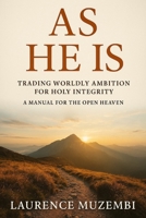 As He Is: Trading Worldly Ambition for Holy Integrity: A Manual for the Open Heaven (Christian Living) B0GQY5WD9M Book Cover