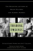 Trading Twelves: The Selected Letters of Ralph Ellison and Albert Murray 0375708057 Book Cover