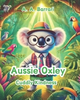 Aussie Oxley - Cuddly Kindness - Oxley the Cuddly Koala Bear | Age 3-6: A Heartwarming Story About Spreading Love and Joy (Aussie Oxley - Oxley the Cuddly Koala Bear | Age 3-6) B0DQJN82W2 Book Cover