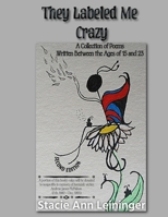 They Labeled Me Crazy: A Collection of Poems Written Between the Ages of 15 and 23 B0GLJ54VYS Book Cover