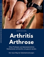 Arthritis - Arthrose. Ohne Prothesen und lebensbedrohliche Medikamente schmerzfrei und gesund werden. Der neue Weg bei Gelenkerkrankungen: Was hilft ... Arthritis und/oder Arthrose? (German Edition) 3695729783 Book Cover