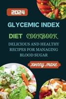 Glycemic Index Diet Cookbook: Delicious and Healthy Recipes for Managing Blood Sugar B0CSS3F394 Book Cover