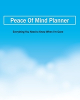 Peace of Mind Planner: A Simple Guide for my Family to Make my Passing Easier , Final Thoughts, Wishes, Important Information about  Belongings, ... Stubborn Opinions for Those I Leave Behind 1710762969 Book Cover