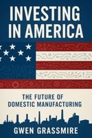 Investing in America: The Future of Domestic Manufacturing B0FMPLRWH1 Book Cover