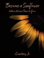 Become a Sunflower: Where Women Paus to Grow 1597557889 Book Cover
