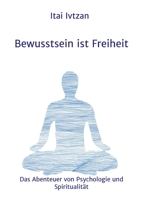 Bewusstsein ist Freiheit: Das Abenteuer von Psychologie und Spiritualität 334711793X Book Cover