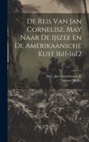 De Reis Van Jan Cornelisz. May Naar De Ijszee En De Amerikaansche Kust 1611-1612 1021552062 Book Cover