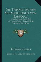 Die Theoretischen Abhandlungen Von Bartolus: Und Baldus Uber Das Internationale Privat Und Strafrecht (1894) 1120413885 Book Cover