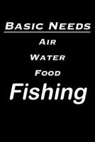 Basic Needs Air Water Food Fishing: Fisherman's Log or Record Book 1659004004 Book Cover