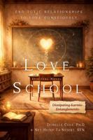 Love School: End Toxic Relationships to Love Consciously 1734107758 Book Cover