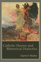 Catholic Horror and Rhetorical Dialectics (Critical Conversations in Horror Studies) 1611463629 Book Cover