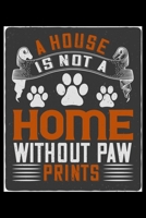 A House Is Not a Home Without Paw Prints: Breed Pet Dog Owner Notebook and Journal for Adults and Children of All Ages. Cute Adorable Book For Anyone Who Loves Dogs and Puppies. 1671617819 Book Cover