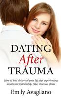 Dating After Trauma: How to find the love of your life after experiencing an abusive relationship, rape, or sexual abuse 0615850065 Book Cover