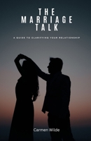 The Marriage Talk: A Guide to Clarifying Your Relationship B0DTC2JY3S Book Cover