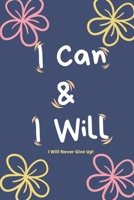 I Can & I Will - I Will Never Give Up!: Inspirational Journal - Motivational Notebook to Write in Lined Paper Productivity Journal & Planner (Gratitude Journals to Write In) 1675881952 Book Cover