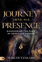 Journey Into His Presence: Discovering the Flow of Spirit-Led Prayer 1667504835 Book Cover