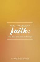 More Than Ordinary Faith: Why Does God Allow Suffering? 0999568949 Book Cover