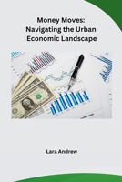Money Moves: Navigating the Urban Economic Landscape B0CN1N78S9 Book Cover