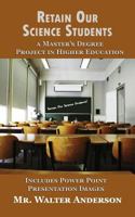 Retain Our Science Students: A Master's Degree in Higher Education Project 1530294568 Book Cover