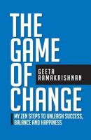 The Game of Change: My Zen Steps to Unleash Success, Balance and Happiness 0648340201 Book Cover