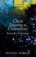 Christ Existing as Community: Bonhoeffer's Ecclesiology 019882646X Book Cover