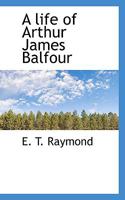 A Life of Arthur James Balfour 1432694669 Book Cover