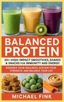 Balanced Protein: 50+ High-Impact Smoothies, Shakes & Snacks for Immunity and Energy: Enhance Your Wellness, Sustain Your Strength, and Balance Your Life B0F9LQTWXD Book Cover
