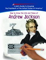 How To Draw The Life And Times Of Andrew Jackson (Kid's Guide to Drawing the Presidents of the United States of America) 1404229841 Book Cover
