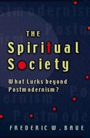 The Spiritual Society: What Lurks Beyond Postmodernism? 1581342535 Book Cover