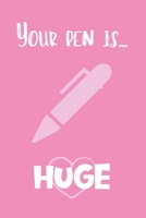 You Pen Is... Huge: Adult Valentine's Day Gift for Him - Funny Lined Notebook Journal 1660485800 Book Cover