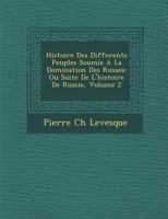 Histoire Des Differents Peuples Soumis A La Domination Des Russes: Ou Suite De L'histoire De Russie, Volume 2 1286963117 Book Cover