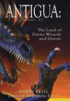 Antigua: The Land of Fairies, Wizards and Heroes 1425997821 Book Cover