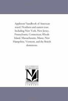 Appletons' Hand-Book of American Travel. Northern and Eastern tour. including New York, New Jersey, Pennsylvania, Connecticut, Rhode island, ... Vermont, and the British Dominions. 1425532896 Book Cover