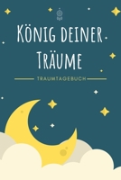 König deiner Träume - Traumtagebuch: A5 Traumtagebuch | Tagebuch | Luzides Träumen | Klarträumen | Albträume | Tagträume | Schlafforschung | Geschenk ... Kinder, Männer und Frauen (German Edition) 1661827764 Book Cover