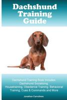 Dachshund Training Guide. Dachshund Training Book Includes: Dachshund Socializing, Housetraining, Obedience Training, Behavioral Training, Cues & Commands and More 1519613156 Book Cover