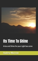 Its Time To Shine: Arise and Shine for your Light has come B0BVSXB9M6 Book Cover