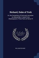 Richard, Duke of York: Or, the Contention of York and Lancaster. as Altered [By E. Keen] from Shakespeare's Three Parts of Henry VI 1146487908 Book Cover