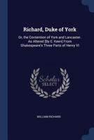 Richard, Duke of York: Or, the Contention of York and Lancaster. As Altered [By E. Keen] From Shakespeare's Three Parts of Henry VI 1146487908 Book Cover