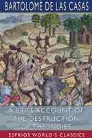 A Brief Account of the Destruction of the Indies (Esprios Classics) 1034078461 Book Cover